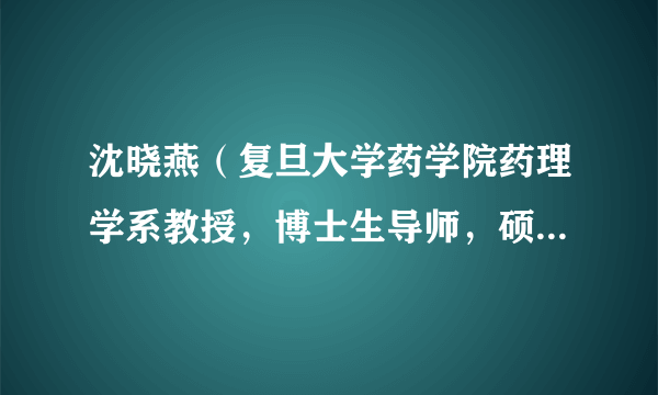 沈晓燕（复旦大学药学院药理学系教授，博士生导师，硕士生导师）