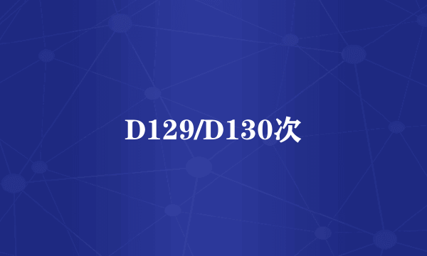 D129/D130次