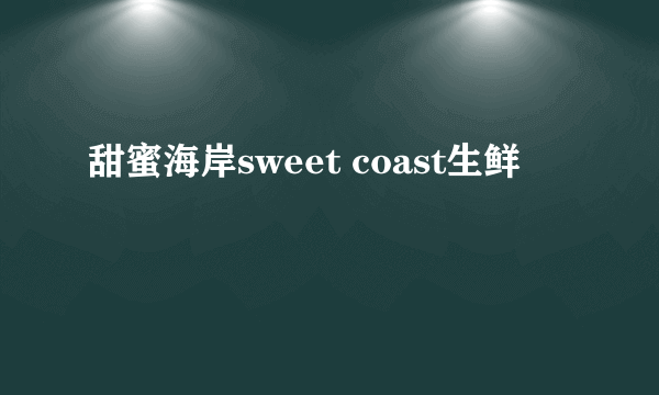甜蜜海岸sweet coast生鲜