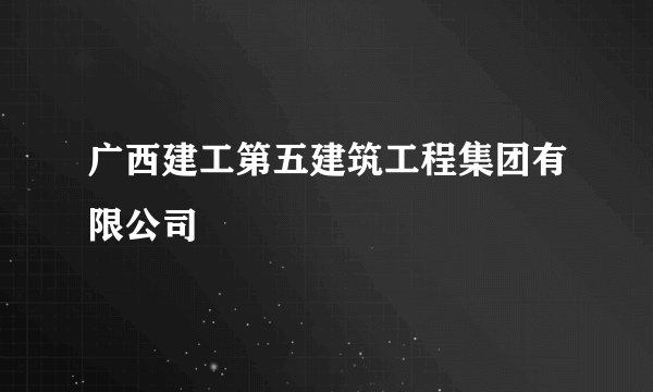 广西建工第五建筑工程集团有限公司