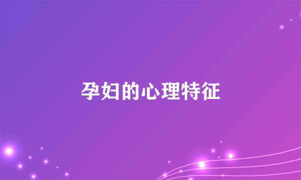 孕妇的心理特征