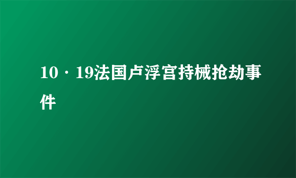 10·19法国卢浮宫持械抢劫事件