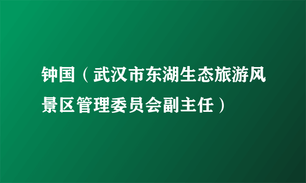 钟国（武汉市东湖生态旅游风景区管理委员会副主任）