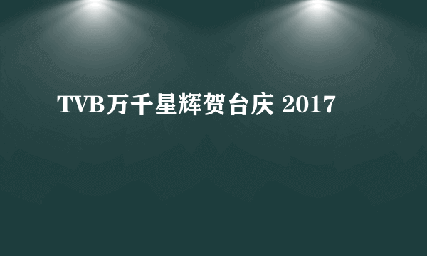 TVB万千星辉贺台庆 2017
