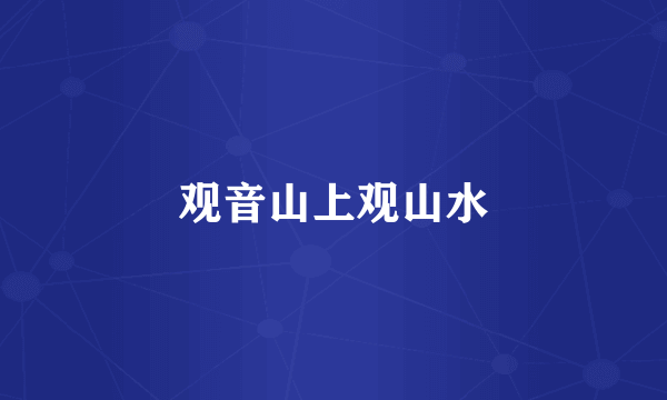 观音山上观山水