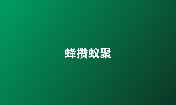 蜂攒蚁聚