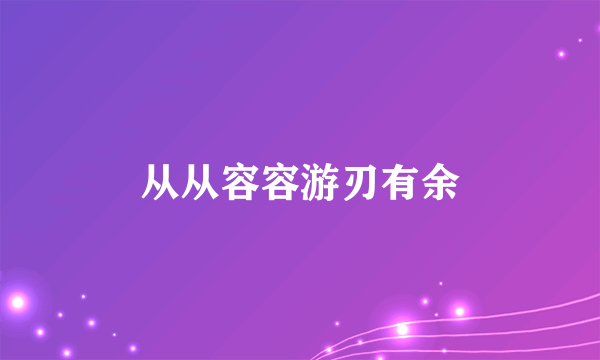 从从容容游刃有余