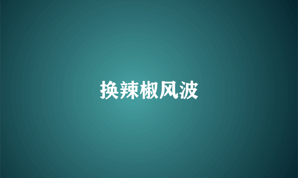 换辣椒风波