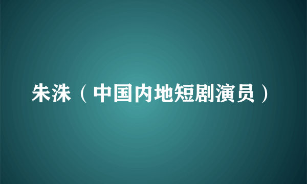 朱洙（中国内地短剧演员）