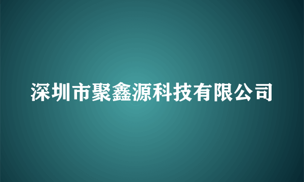 深圳市聚鑫源科技有限公司
