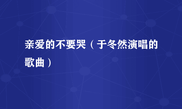 亲爱的不要哭（于冬然演唱的歌曲）