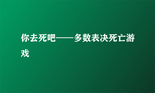 你去死吧——多数表决死亡游戏