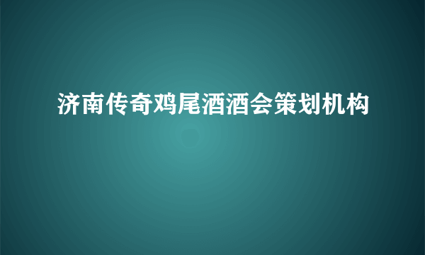 济南传奇鸡尾酒酒会策划机构