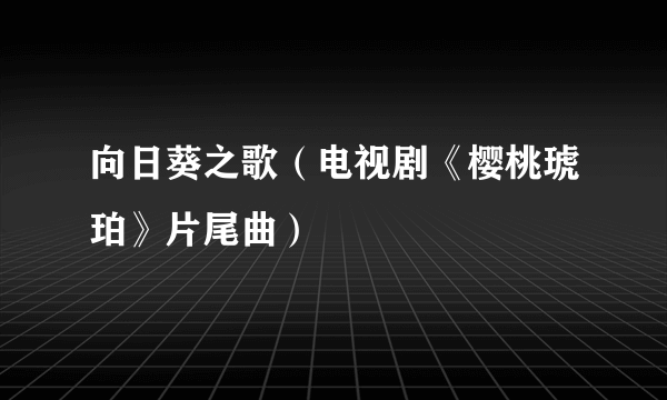 向日葵之歌（电视剧《樱桃琥珀》片尾曲）