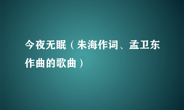 今夜无眠（朱海作词、孟卫东作曲的歌曲）