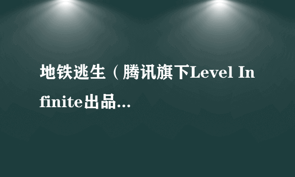 地铁逃生（腾讯旗下Level Infinite出品游戏模式）