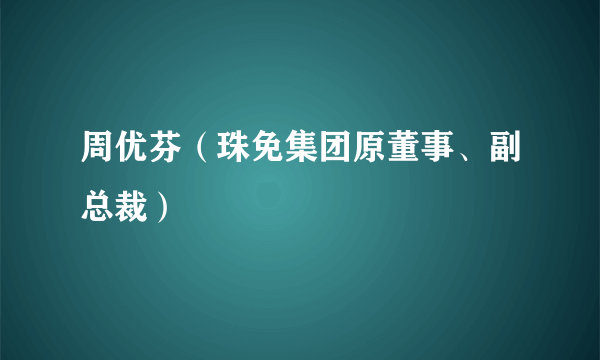周优芬（珠免集团原董事、副总裁）