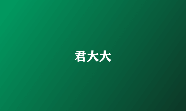 君大大