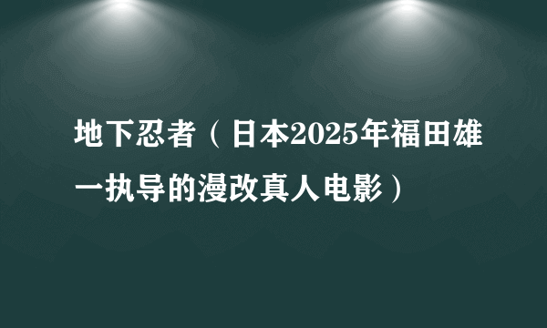 地下忍者（日本2025年福田雄一执导的漫改真人电影）