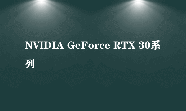 NVIDIA GeForce RTX 30系列