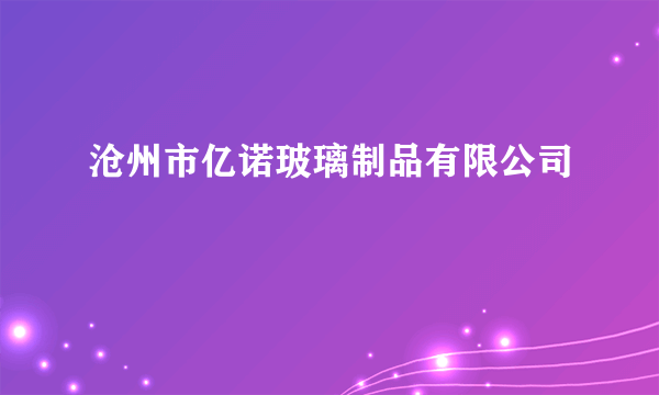 沧州市亿诺玻璃制品有限公司