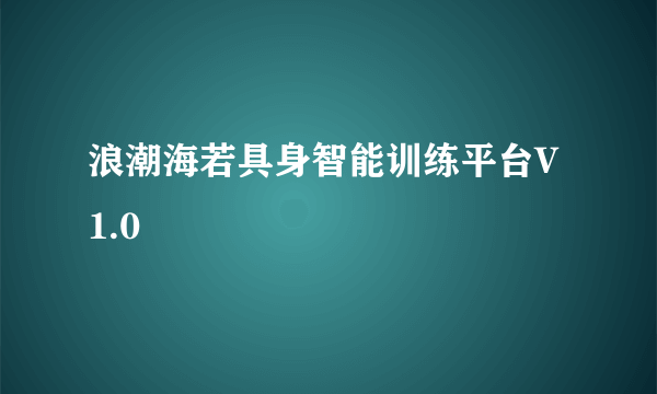 浪潮海若具身智能训练平台V1.0