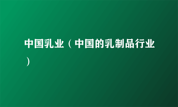 中国乳业（中国的乳制品行业）