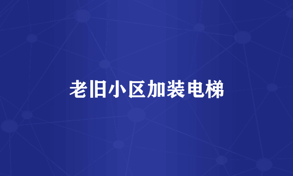 老旧小区加装电梯