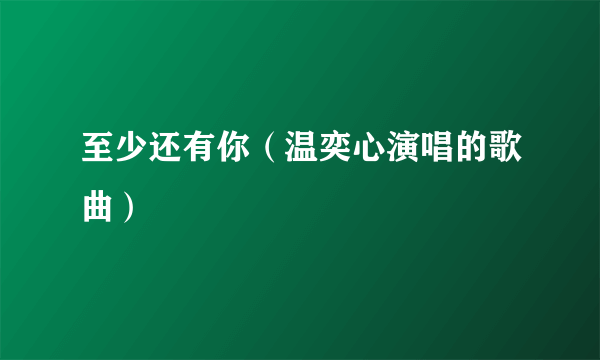 至少还有你（温奕心演唱的歌曲）