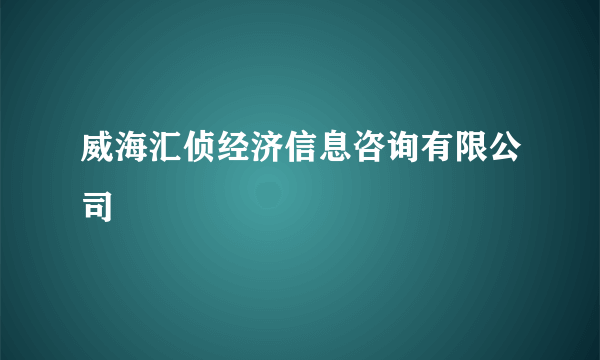 威海汇侦经济信息咨询有限公司