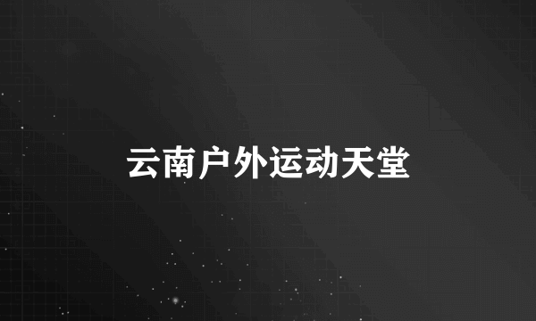 云南户外运动天堂
