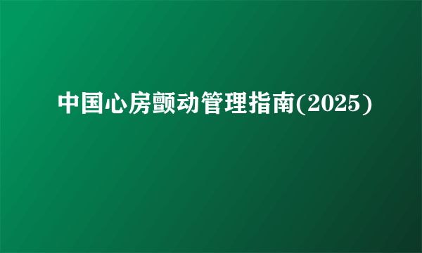 中国心房颤动管理指南(2025)