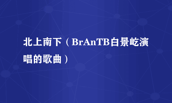 北上南下（BrAnTB白景屹演唱的歌曲）