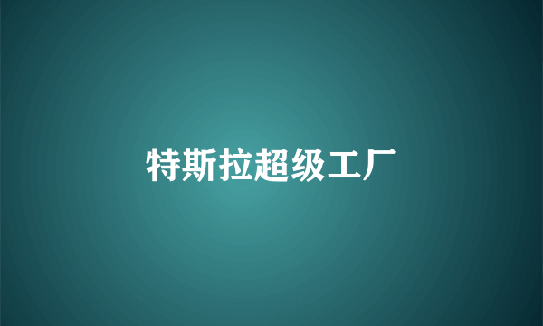 特斯拉超级工厂