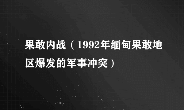 果敢内战(1992年缅甸果敢地区爆发的军事冲突)