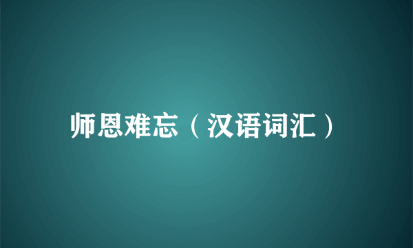 师恩难忘（汉语词汇）