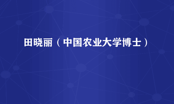 田晓丽(中国农业大学博士)