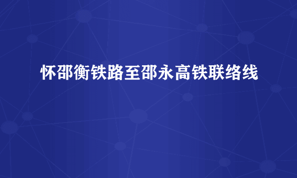 怀邵衡铁路至邵永高铁联络线