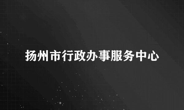 扬州市行政办事服务中心