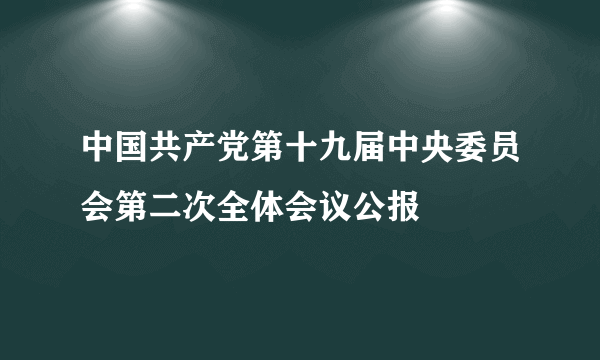 中国共产党第十九届中央委员会第二次全体会议公报