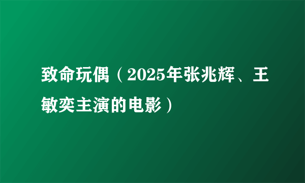 致命玩偶（2025年张兆辉、王敏奕主演的电影）