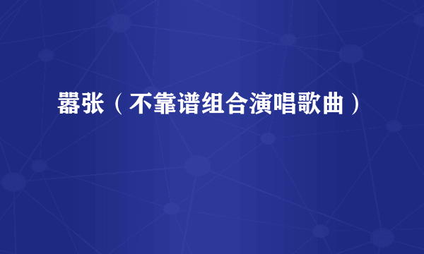 嚣张（不靠谱组合演唱歌曲）
