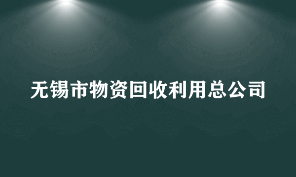 无锡市物资回收利用总公司