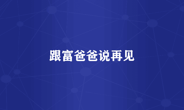 跟富爸爸说再见