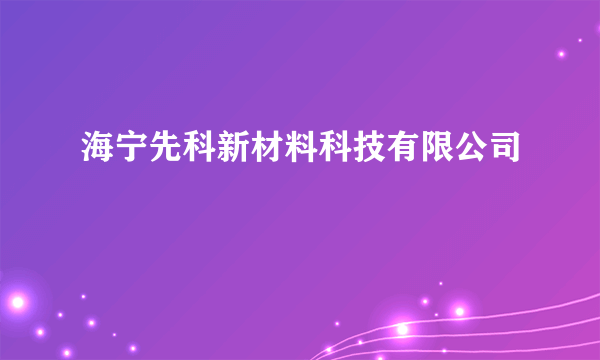海宁先科新材料科技有限公司