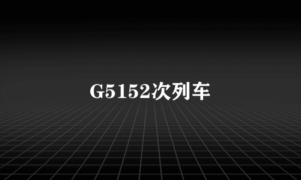 G5152次列车
