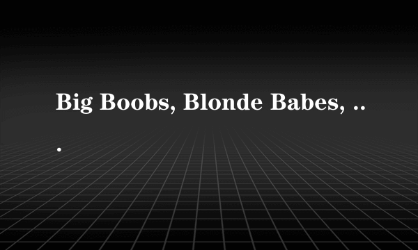 Big Boobs, Blonde Babes, Bad Blood