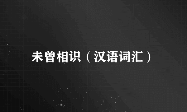 未曾相识（汉语词汇）