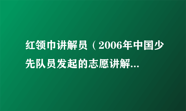 红领巾讲解员（2006年中国少先队员发起的志愿讲解实践体验活动）