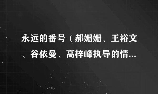永远的番号（郝姗姗、王裕文、谷依曼、高梓峰执导的情境戏剧）